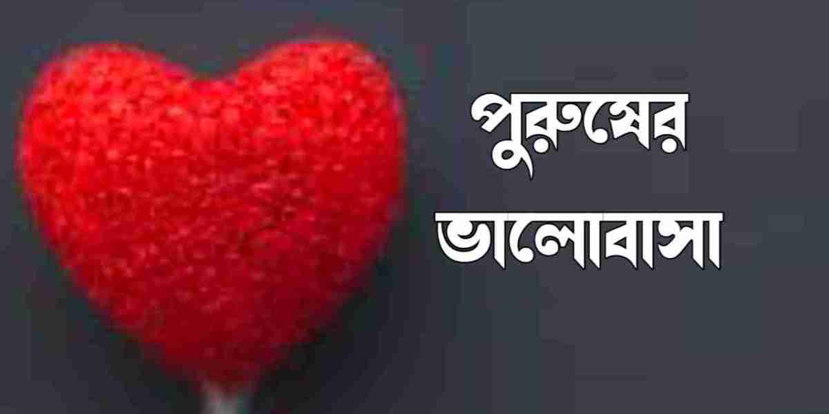 পুরুষের ভালোবাসা: আবেগ ও আচরণের একটি দৃষ্টিভঙ্গি