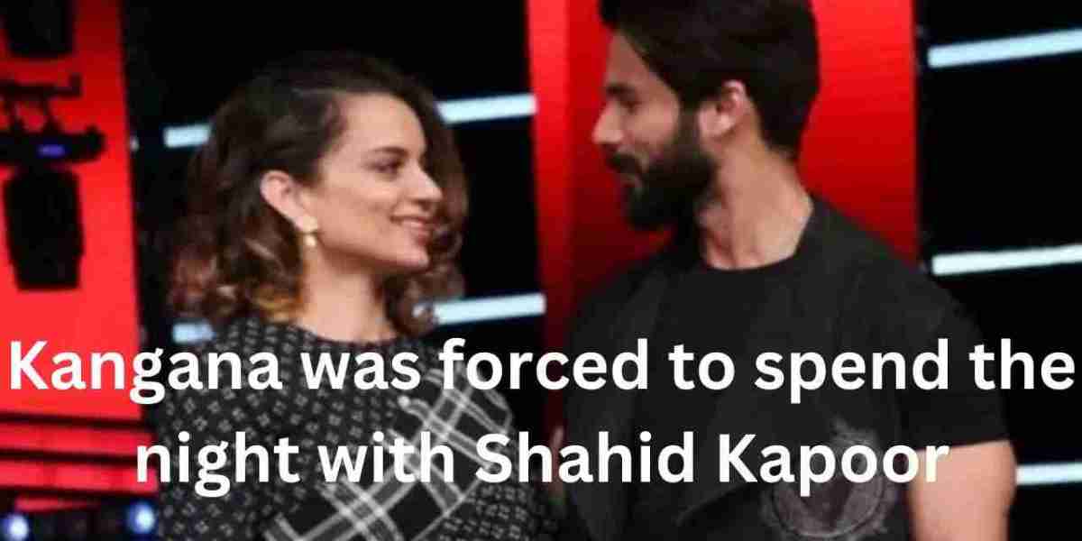 Kangana was forced to spend the night with Shahid Kapoor