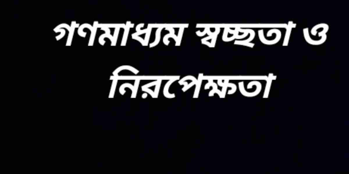 গণমাধ্যম স্বচ্ছতা ও নিরপেক্ষতা