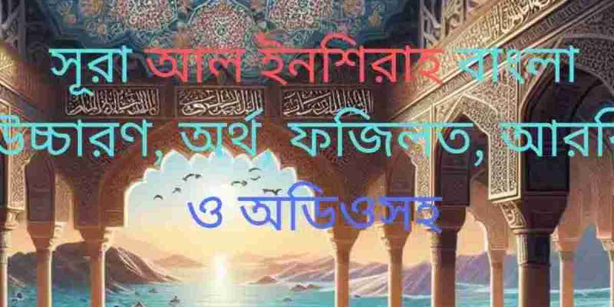 সূরা আল ইনশিরাহ বাংলা উচ্চারণ, অর্থ, ফজিলত, আরবি ও অডিওসহ