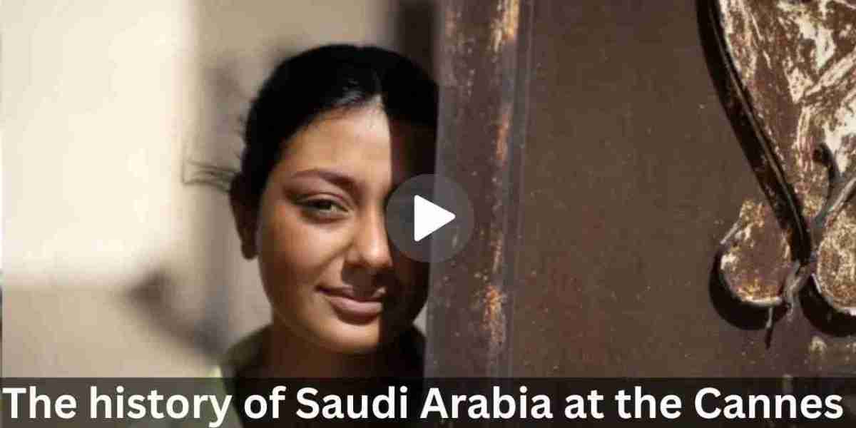 The history of Saudi Arabia at the Cannes festival by participating for the first time