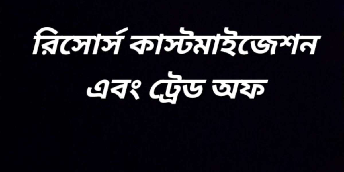 রিসোর্স কাস্টমাইজেশন এবং ট্রেড অফ