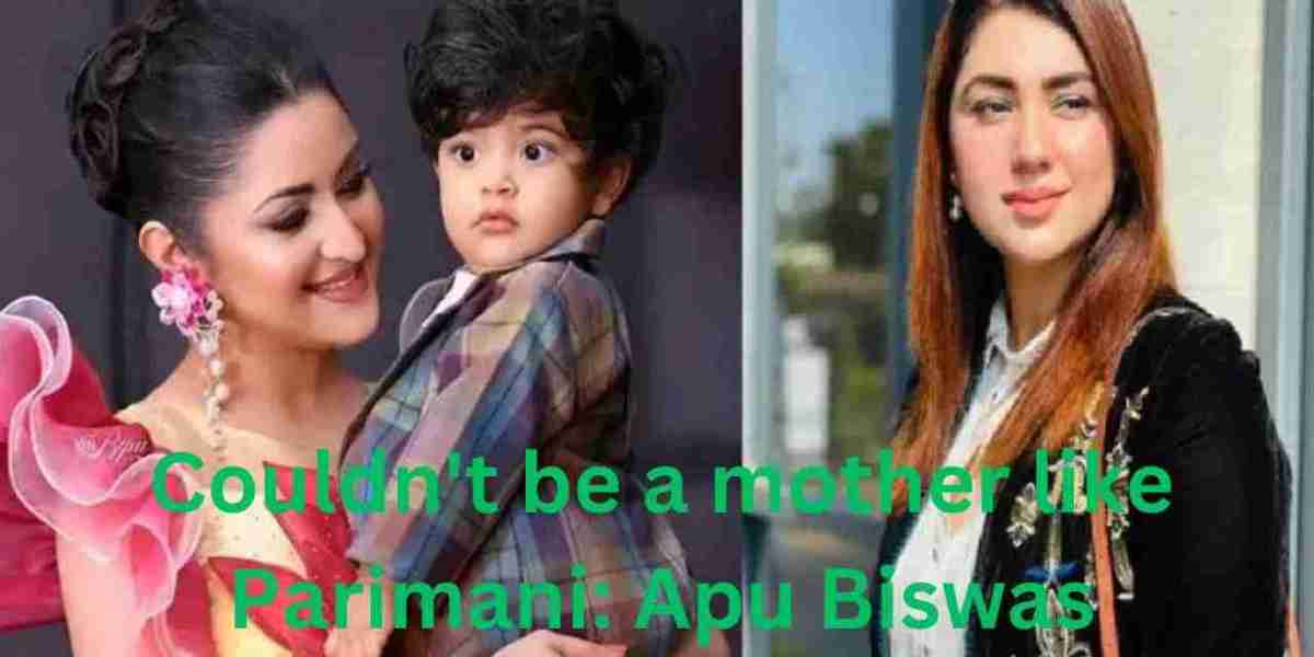 Couldn’t be a mother like Parimani: Apu Biswas