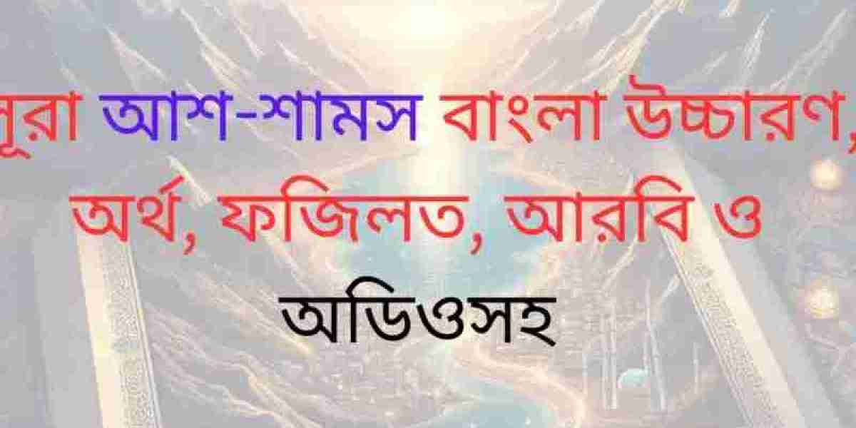 সূরা আশ-শামস বাংলা উচ্চারণ, অর্থ, ফজিলত, আরবি ও অডিওসহ