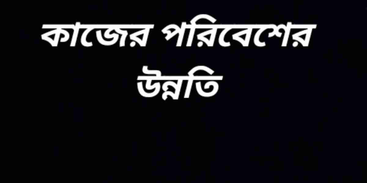 কাজের পরিবেশের উন্নতি