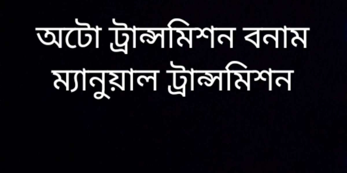 অটো ট্রান্সমিশন এবং ম্যানুয়াল ট্রান্সমিশন