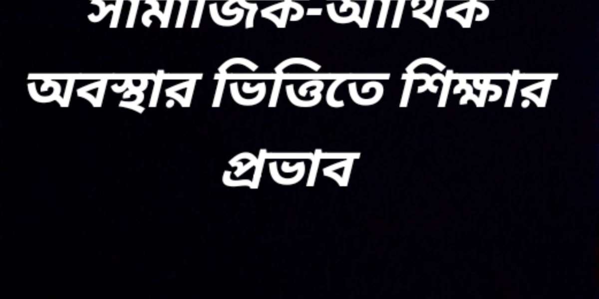 সামাজিক-আর্থিক অবস্থার ভিত্তিতে শিক্ষার প্রভাব