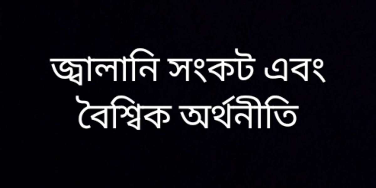 জ্বালানি সংকট এবং বৈশ্বিক অর্থনীতি