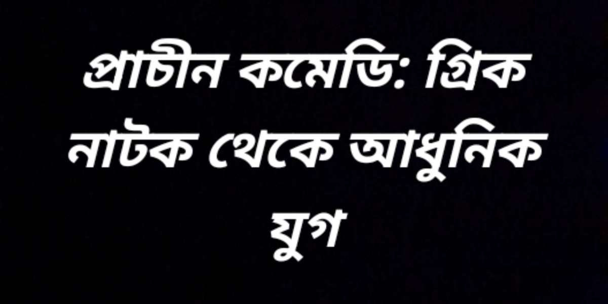 প্রাচীন কমেডি: গ্রিক নাটক থেকে আধুনিক যুগ