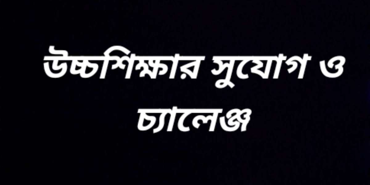 উচ্চশিক্ষার সুযোগ ও চ্যালেঞ্জ