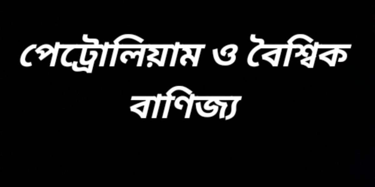 পেট্রোলিয়াম বা খনিজ তেল বৈশ্বিক বাণিজ্যে