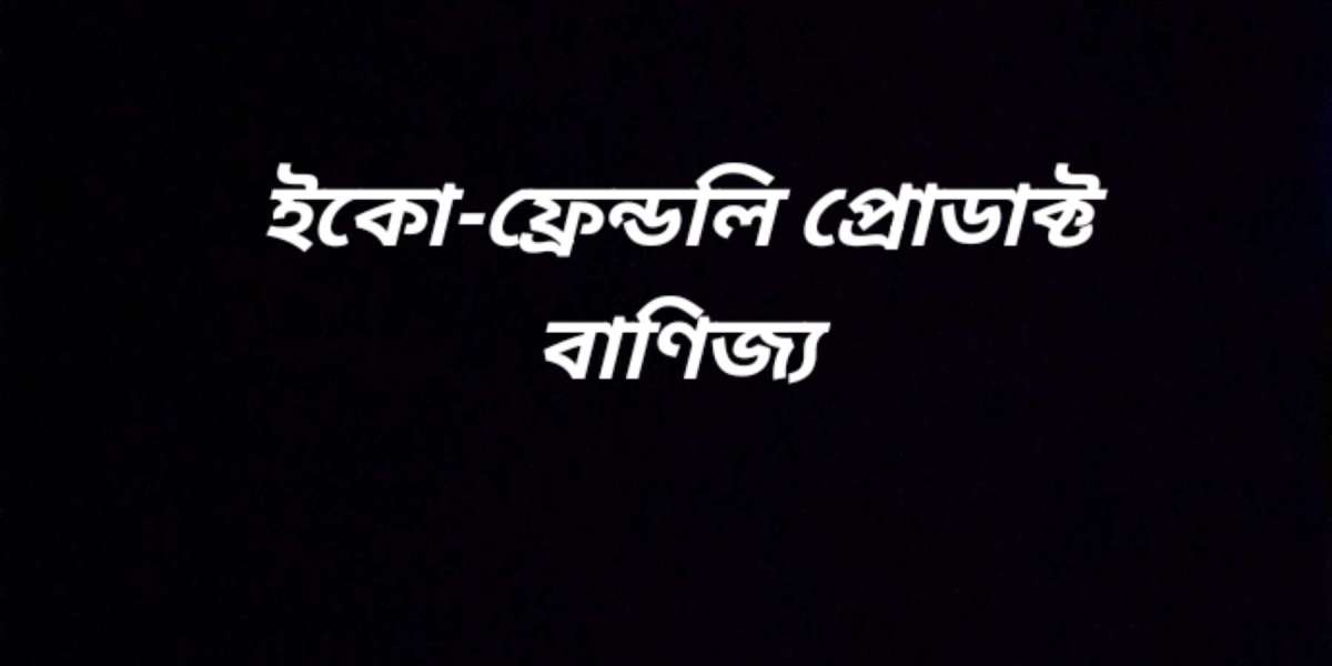 ইকো-ফ্রেন্ডলি প্রোডাক্ট বাণিজ্য