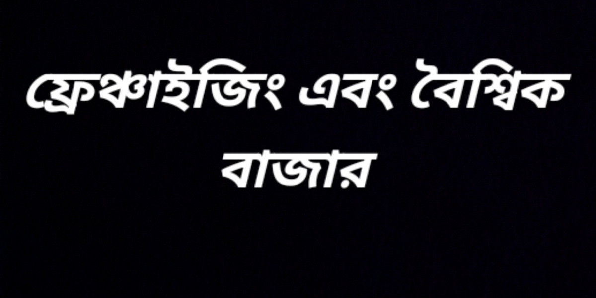 ফ্রেঞ্চাইজিং এবং বৈশ্বিক বাজার