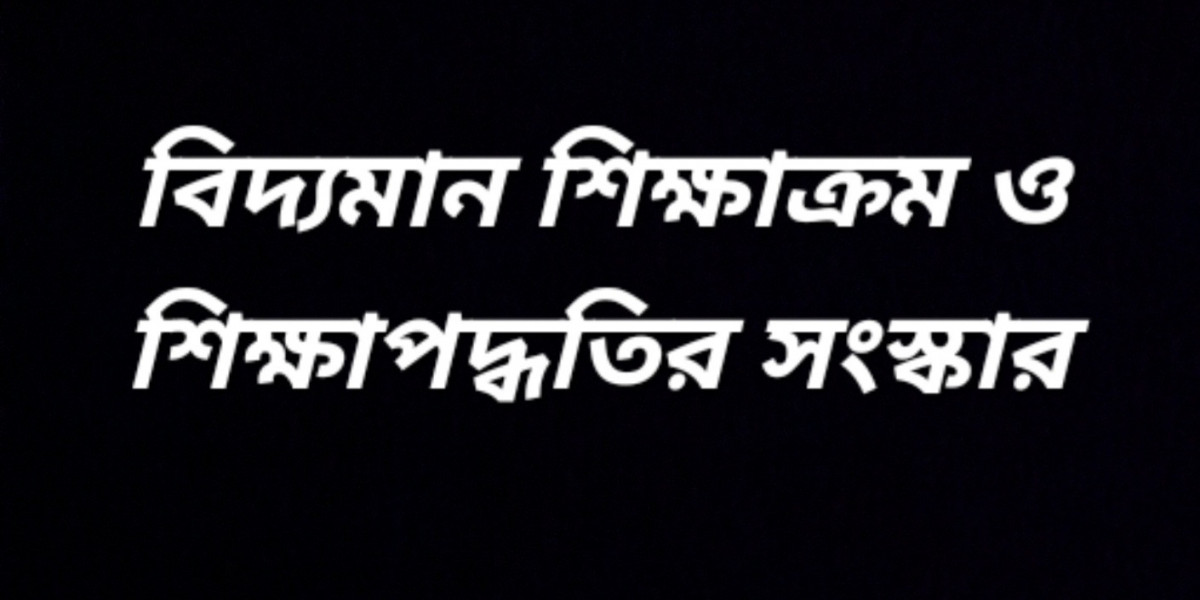 বিদ্যমান শিক্ষাক্রম ও শিক্ষাপদ্ধতির সংস্কার