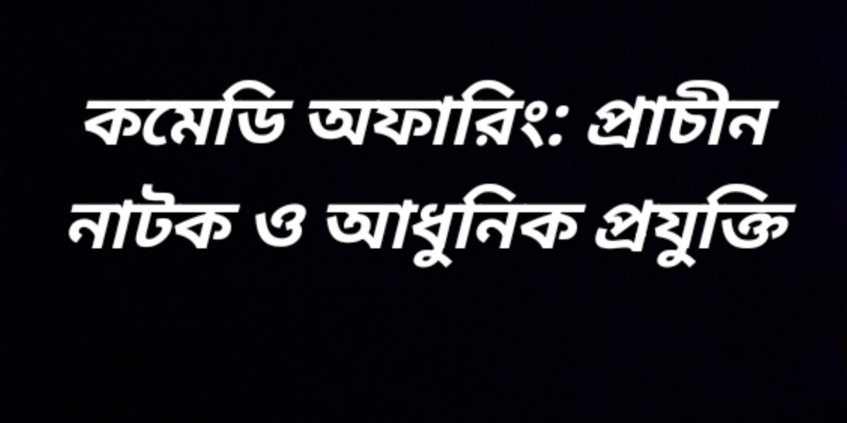 কমেডি অফারিং: প্রাচীন নাটক ও আধুনিক প্রযুক্তি