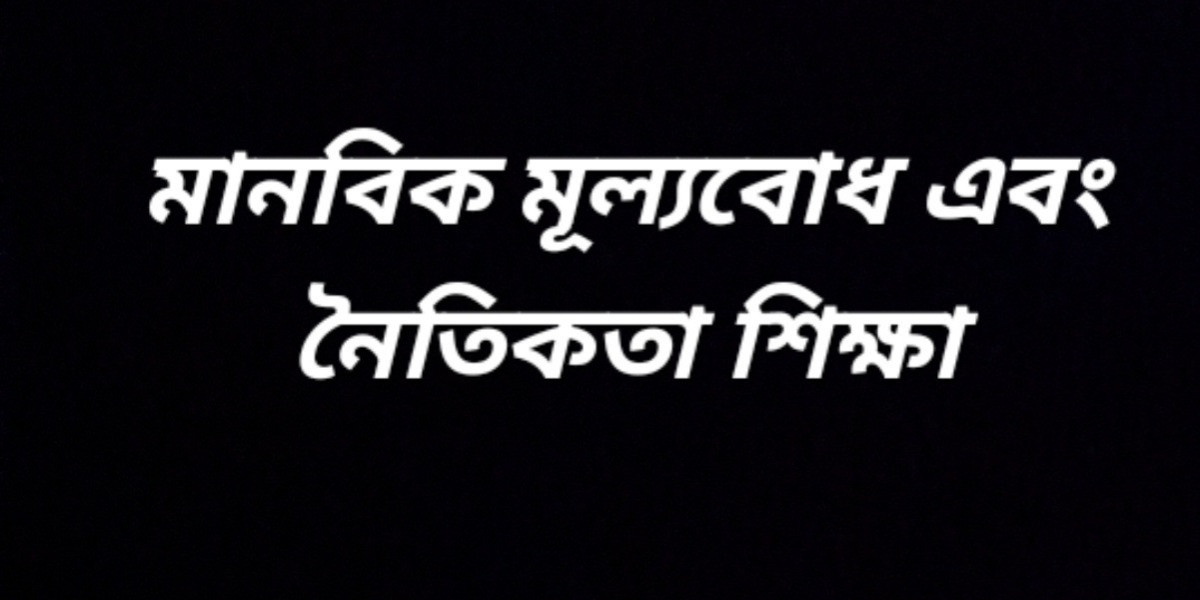 মানবিক মূল্যবোধ এবং নৈতিকতা শিক্ষা